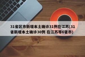 31省区市新增本土确诊31例在江苏(31省新增本土确诊30例 在江苏等6省市)