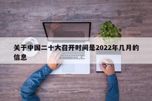 关于中国二十大召开时间是2022年几月的信息