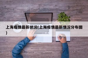 上海疫情最新状况(上海疫情最新情况分布图)