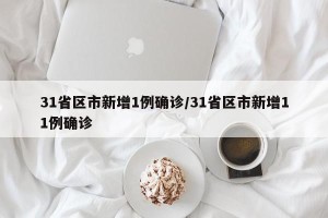 31省区市新增1例确诊/31省区市新增11例确诊