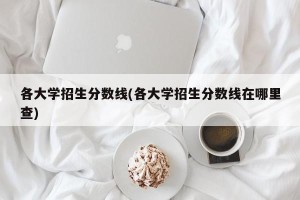各大学招生分数线(各大学招生分数线在哪里查)