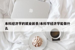 本科经济学的就业前景/本科学经济学能做什么