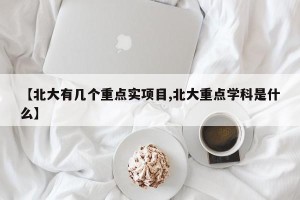 【北大有几个重点实项目,北大重点学科是什么】