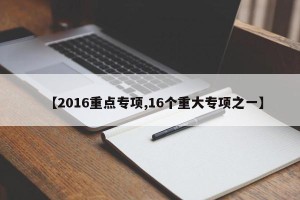 【2016重点专项,16个重大专项之一】