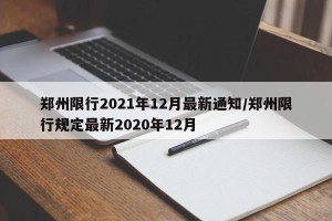 郑州限行2021年12月最新通知/郑州限行规定最新2020年12月