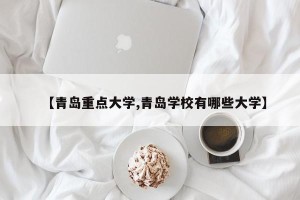 【青岛重点大学,青岛学校有哪些大学】
