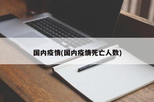 国内疫情(国内疫情死亡人数)