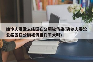确诊夫妻没去疫区在公厕被传染(确诊夫妻没去疫区在公厕被传染几率大吗)