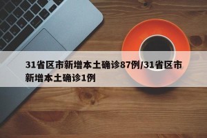 31省区市新增本土确诊87例/31省区市新增本土确诊1例