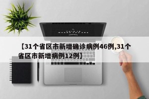 【31个省区市新增确诊病例46例,31个省区市新增病例12例】