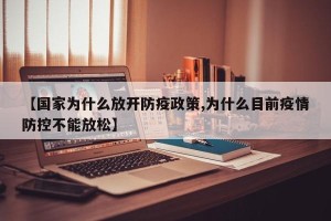 【国家为什么放开防疫政策,为什么目前疫情防控不能放松】