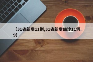 【31省新增11例,31省新增确诊11例9】