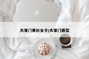 大掌门黄衫女子/大掌门原型