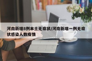 河南新增8例本土无症状/河南新增一例无症状感染人数疫情