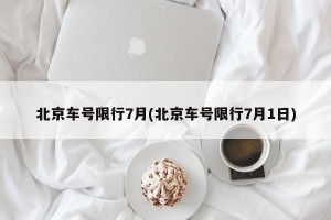 北京车号限行7月(北京车号限行7月1日)