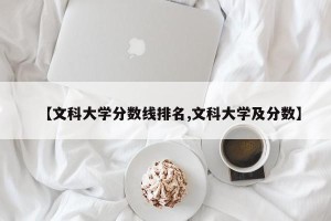 【文科大学分数线排名,文科大学及分数】