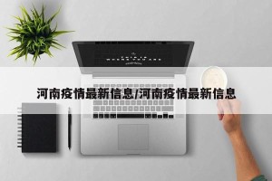 河南疫情最新信息/河南疫情最新信息