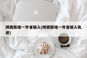 陕西新增一外省输入(陕西新增一外省输入轨迹)