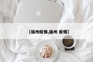 【福州疫情,福州 疫情】