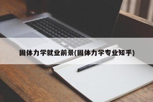 固体力学就业前景(固体力学专业知乎)